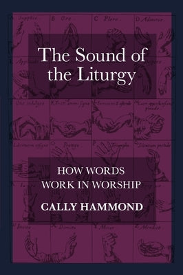 The Sound of the Liturgy: How Words Work in Worship by Hammond, Cally