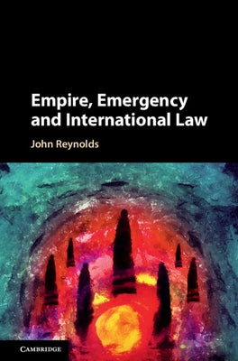 Empire, Emergency and International Law by Reynolds, John
