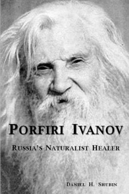 Porfiri Ivanov, Russia's Naturalist Healer by Shubin, Daniel H.