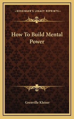 How To Build Mental Power by Kleiser, Grenville