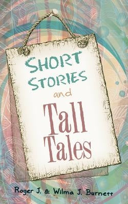 Short Stories and Tall Tales by Burnett, Roger J.