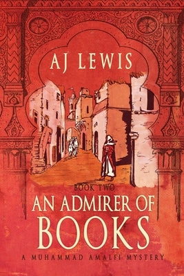 An Admirer of Books: Book Two in the Muhammad Amalfi Mystery Series by Lewis, Aj