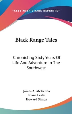 Black Range Tales: Chronicling Sixty Years Of Life And Adventure In The Southwest by McKenna, James A.