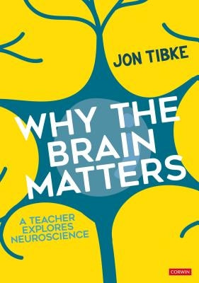 Why the Brain Matters: A Teacher Explores Neuroscience by Tibke, Jon