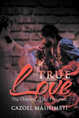 True Love: The Chasing of the Fairytale by Cazoel
