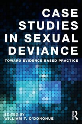 Case Studies in Sexual Deviance: Toward Evidence Based Practice by O'Donohue, William T.