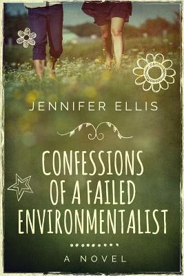Confessions of a Failed Environmentalist by Ellis, Jennifer