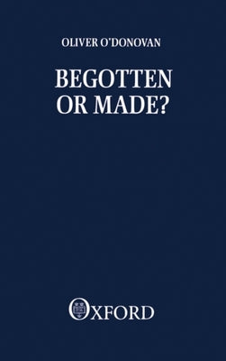 Begotten or Made by O'Donovan, Oliver