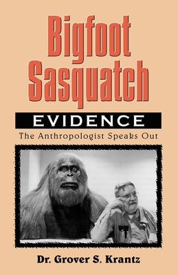 Bigfoot Sasquatch Evidence: The Anthropologist Speaks Out by Krantz, Grover S.