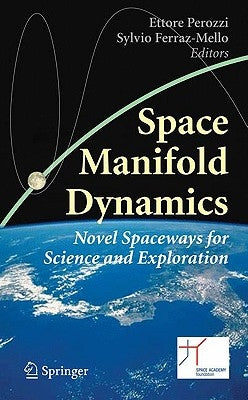 Space Manifold Dynamics: Novel Spaceways for Science and Exploration by Perozzi, Ettore