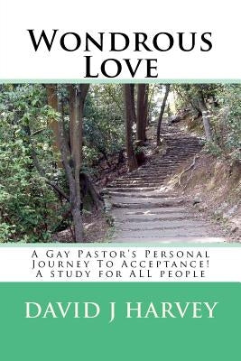 Wondrous Love: A Gay Pastor's Personal Journey To Acceptance! A study for ALL people by Harvey, David J.