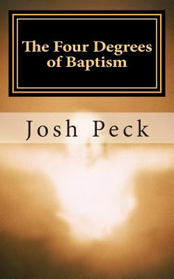 The Four Degrees of Baptism: A Ministudy Ministry Book by Peck, Josh