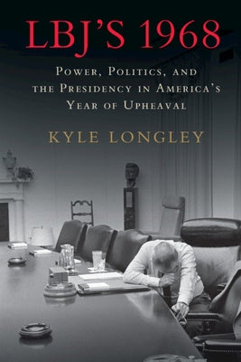 LBJ's 1968 by Longley, Kyle
