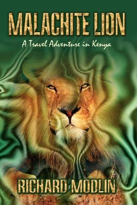 Malachite Lion: A Travel Adventure in Kenya by Modlin, Richard
