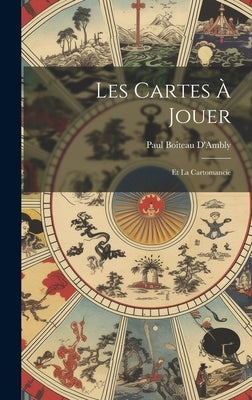 Les Cartes À Jouer: Et La Cartomancie by D'Ambly, Paul Boiteau