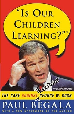 Is Our Children Learning?: The Case Against George W. Bush by Begala, Paul