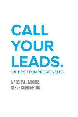 Call Your Leads: 101 Tips to Improve Sales by Morris, Marshall