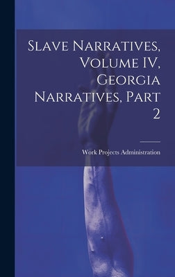Slave Narratives, Volume IV, Georgia Narratives, Part 2 by Administration, Work Projects