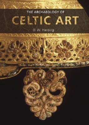The Archaeology of Celtic Art by Harding, D. W.