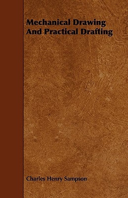 Mechanical Drawing and Practical Drafting by Sampson, Charles Henry