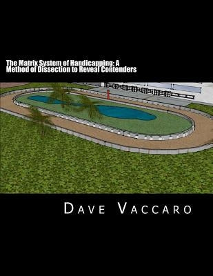 The Matrix System of Handicapping: A Method of Dissection to Reveal Contenders by Vaccaro, Dave