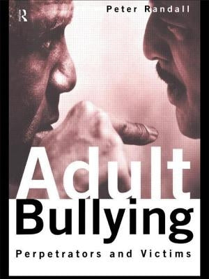 Adult Bullying: Perpetrators and Victims by Randall, Peter