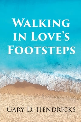 Walking in Love's Footsteps by Hendricks, Gary D.