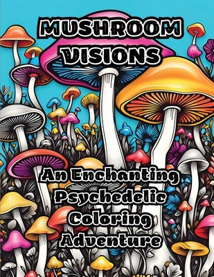 Mushroom Visions: An Enchanting Psychedelic Coloring Adventure by Colorzen