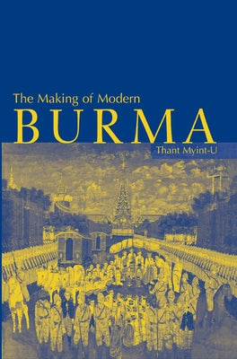 The Making of Modern Burma by Myint-U, Thant