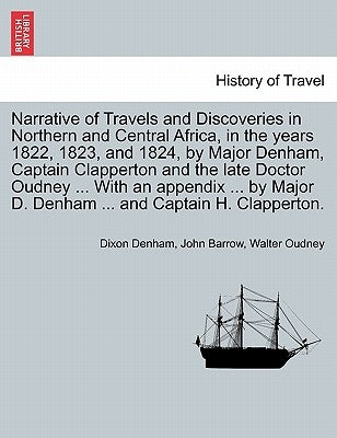 Narrative of Travels and Discoveries in Northern and Central Africa, in the years 1822, 1823, and 1824, by Major Denham, Captain Clapperton and the la by Denham, Dixon