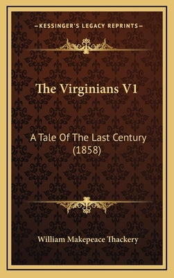 The Virginians V1: A Tale Of The Last Century (1858) by Thackery, William Makepeace