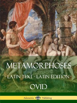 Metamorphoses: (Latin Text) (Latin Edition) by Ovid