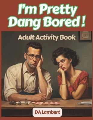 I'm Pretty Dang Bored !: Adult Activity Book by Lambert, Da