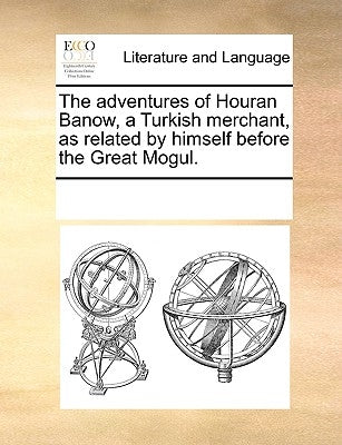 The Adventures of Houran Banow, a Turkish Merchant, as Related by Himself Before the Great Mogul. by Multiple Contributors