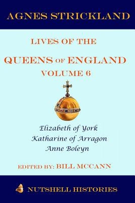 Strickland's Lives of the Queens of England Volume 6 by McCann, Bill