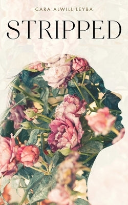 Stripped: A Collection of Inspired Writings for the Evolving Woman by Alwill Leyba, Cara