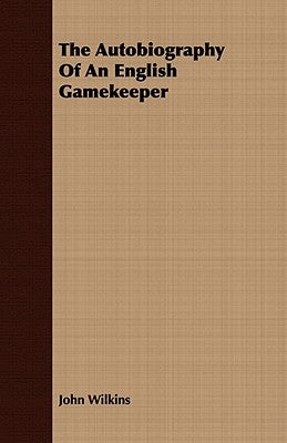 The Autobiography Of An English Gamekeeper by Wilkins, John