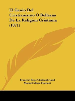El Genio del Cristianismo O Bellezas de La Religion Cristiana (1871) by Chateaubriand, Francois Rene