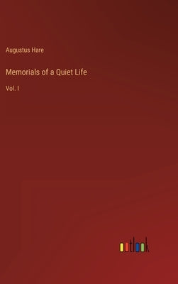 Memorials of a Quiet Life: Vol. I by Hare, Augustus
