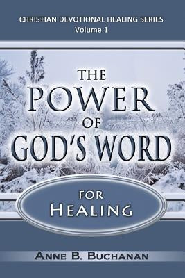 The Power of God's Word for Healing: Vital Keys to Victory Over Sickness, Volume 1 (Christian Devotional Healing Series) by Buchanan, Anne B.