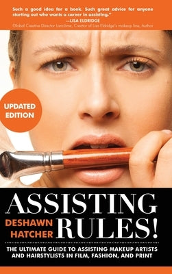 Assisting Rules! The Ultimate Guide to Assisting Makeup Artists and Hairstylists in Film, Fashion, and Print by Hatcher, Deshawn