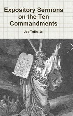 Expository Sermons on the Ten Commandments by Tolin, Joe, Jr.