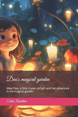 Dea's magical garden: Meet Dean, a little 3-year-old girl and her adventure in the magical garden. by Xhukellari, Estela