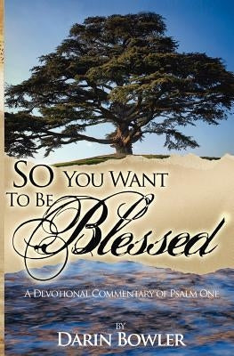 So You Want to Be Blessed: A Devotional Commentary of Psalm 1 by Povolni, Paul