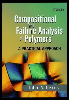 Compositional and Failure Analysis of Polymers: A Practical Approach by Scheirs, John