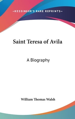 Saint Teresa of Avila: A Biography by Walsh, William Thomas
