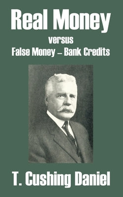 Real Money versus False Money - Bank Credits by Daniel, T. Cushing