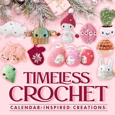 Timeless Crochet: Calendar-Inspired Creations: Crochet Ideas by Shaw, Isobel