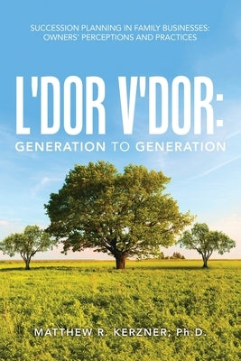 L'dor V'dor: Generation to Generation: Succession Planning In Family Businesses: Owners' Practices and Perceptions by Kerzner, Matthew R.