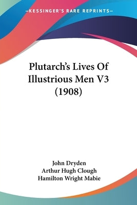 Plutarch's Lives Of Illustrious Men V3 (1908) by Dryden, John